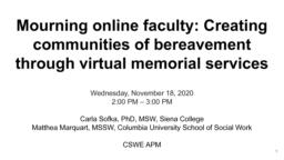 thumnail for CSWE APM 2020_Marquart and Sofka_Mourning online faculty_Creating communities of bereavement through virtual memorial services.pdf
