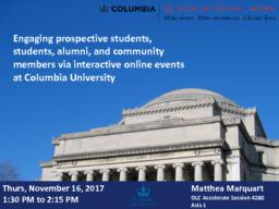 thumnail for Marquart_OLC Accelerate 2017_Education Session_Engaging prospective students students alumni and community members via interactive online events at Columbia University.pdf