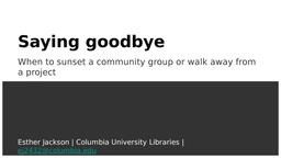 thumnail for Saying goodbye _ When to sunset a community group or walk away from a project.pptx